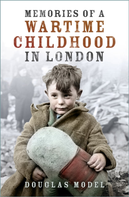 Book cover of: Memories of a Wartime Childhood in London. By: Douglas Model