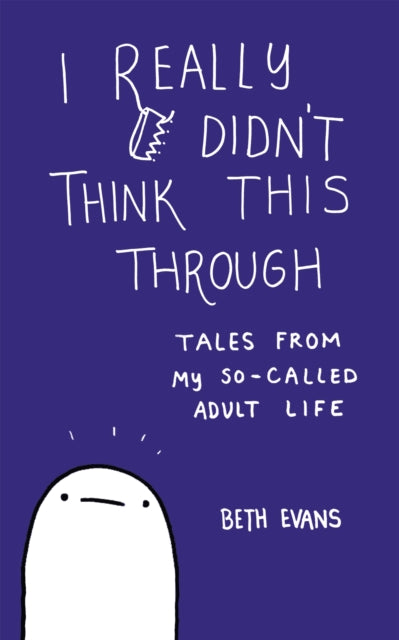 Book cover of: I Really Didn't Think This Through. By: Beth Evans