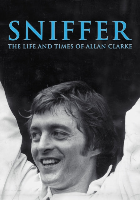 Sniffer, the Life and Times of Allan Clarke