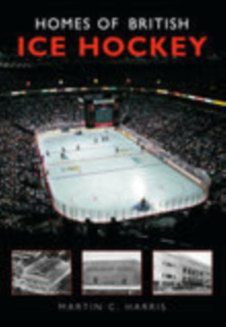 Book cover of: Homes of British Ice Hockey. By: Martin C. Harris
