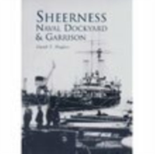 Book cover of: Sheerness Naval Dockyard and Garrison. By: David T. Hughes