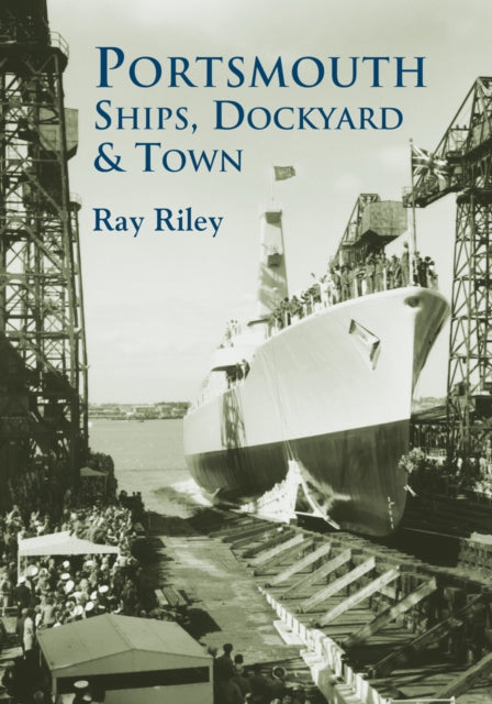 Book cover of: Portsmouth Ships, Dockyard and Town. By: Ray Riley