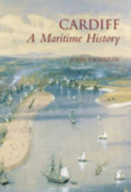 Book cover of: Cardiff: A Maritime History. By: John Richards