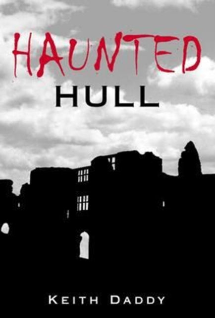 Book cover of: Haunted Hull. By: Keith Daddy