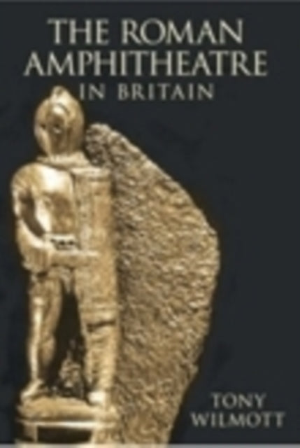 Book cover of: Roman Amphitheatre in Britain. By: Tony Wilmott