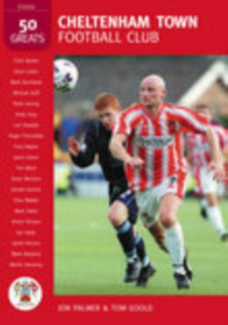 Book cover of: Cheltenham Town Football Club: 50 Greats. By: Jon Palmer