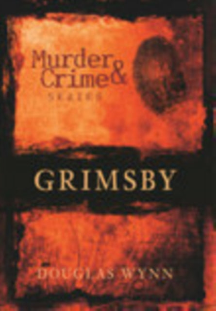 Book cover of: Murder and Crime Grimsby. By: Douglas Wynn