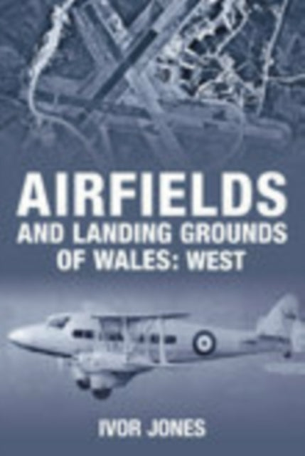Book cover of: Airfields and Landing Grounds of Wales: West. By: Ivor Jones