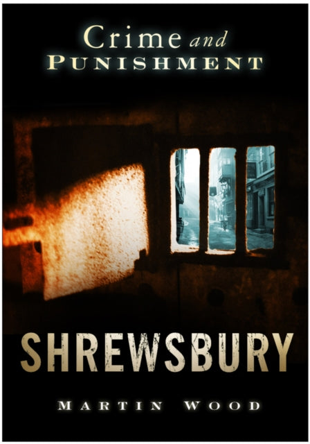 Book cover of: Crime and Punishment: Shrewsbury. By: Martin Wood