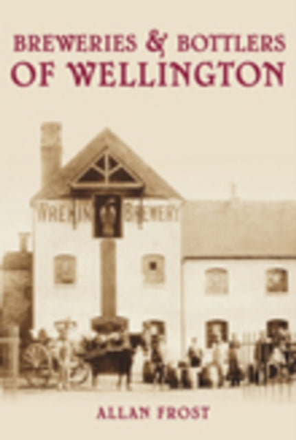 Book cover of: Breweries and Bottlers of Wellington. By: Allan Frost