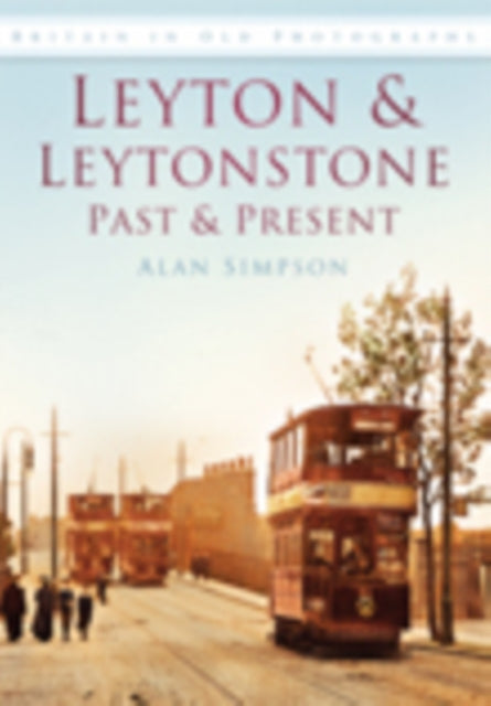 Book cover of: Leyton and Leytonstone Past and Present. By: Alan Simpson