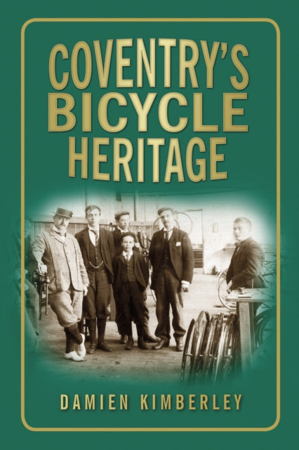Book cover of: Coventry's Bicycle Heritage. By: Damien Kimberley