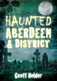 Book cover of: Haunted Aberdeen and District