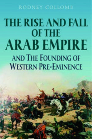 The Rise and Fall of the Arab Empire and the Founding of Western Pre-eminence