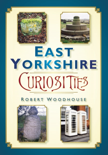 Book cover of: East Yorkshire Curiosities. By: Robert Woodhouse