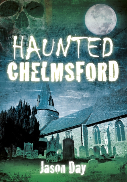 Book cover of: Haunted Chelmsford. By: Jason Day