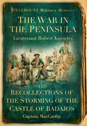 The War in the Peninsula and Recollections of the Storming of the Castle of Badajos