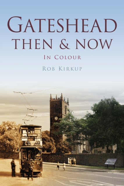 Book cover of: Gateshead Then & Now. By: Rob Kirkup