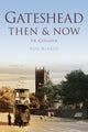 Book cover of: Gateshead Then & Now. By: Rob Kirkup