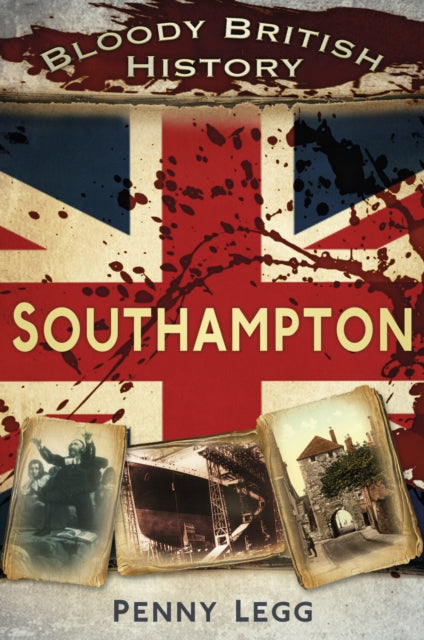 Book cover of: Bloody British History: Southampton. By: Penny Legg