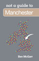 Book cover of: Not a Guide to: Manchester. By: Ben McGarr