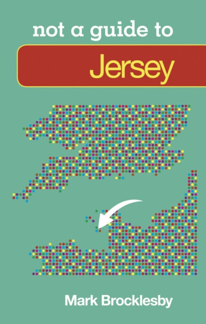 Book cover of: Not a Guide to: Jersey. By: Mark Brocklesby