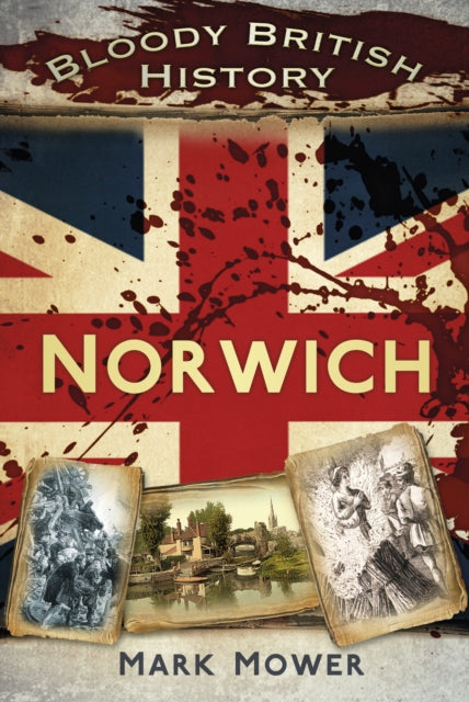 Book cover of: Bloody British History: Norwich. By: Mark Mower