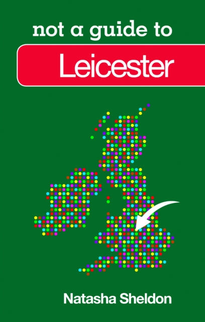 Book cover of: Not a Guide to: Leicester. By: Natasha Sheldon