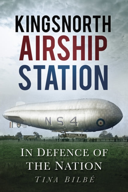 Book cover of: Kingsnorth Airship Station. By: Tina Bilbé