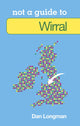 Book cover of: Not a Guide to: Wirral. By: Daniel Longman
