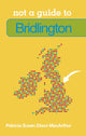 Book cover of: Not a Guide to: Bridlington. By: Patricia Susan Dixon MacArthur