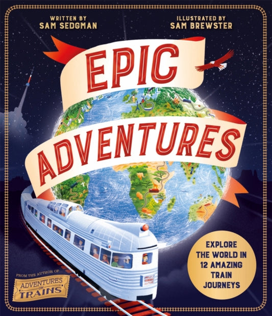 Epic Adventures, Explore the World in 12 Amazing Train Journeys 9780753449110 Sam Sedgman
