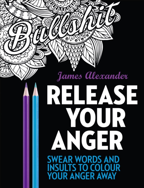 Book cover of: Release Your Anger: Midnight Edition: An Adult Coloring Book with 40 Swear Words to Color and Relax. By: James Alexander