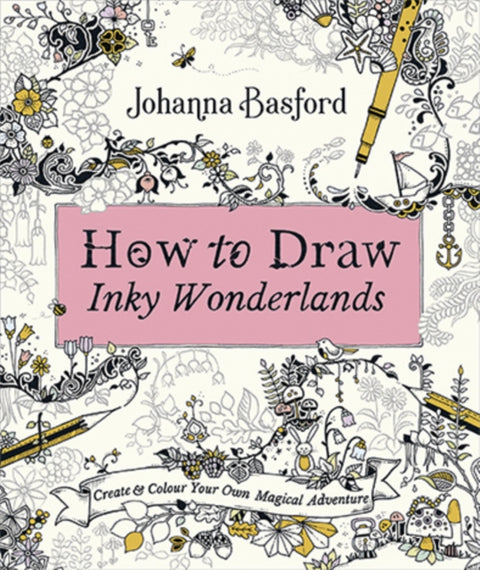 How to Draw Inky Wonderlands, Create and Colour Your Own Magical Adventure