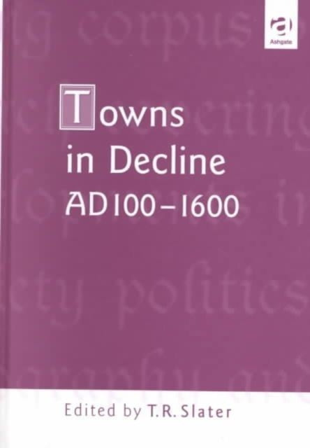 Book cover of: Towns in Decline, AD100–1600. By: T. R. Slater