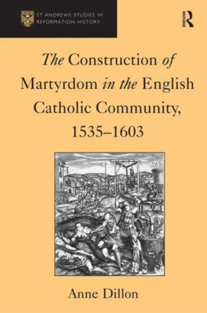 The Construction of Martyrdom in the English Catholic Community, 1535–1603