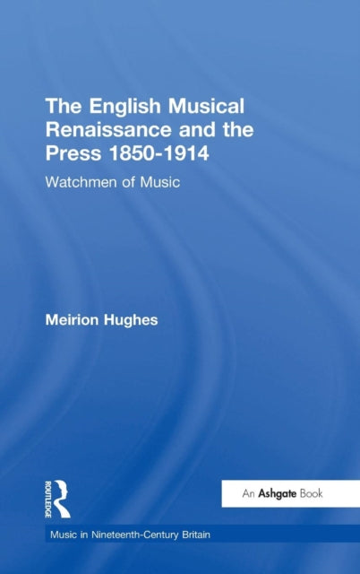 Book cover of: English Musical Renaissance and the Press 1850-1914: Watchmen of Music. By: Meirion Hughes