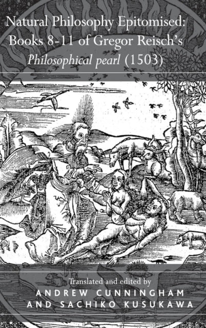 Book cover of: Natural Philosophy Epitomised: Books 8-11 of Gregor Reisch's Philosophical pearl (1503). By: Andrew Cunningham