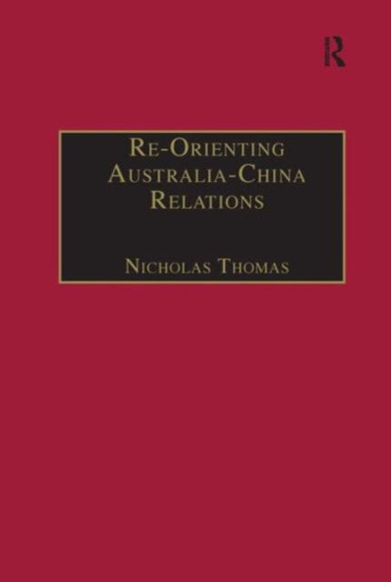 Book cover of: Re-Orienting Australia-China Relations. By: Nicholas Thomas