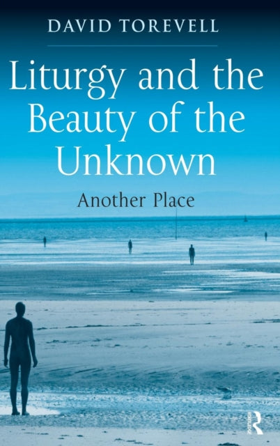 Book cover of: Liturgy and the Beauty of the Unknown. By: David Torevell