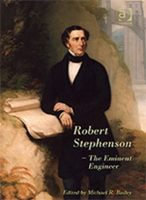 Book cover of: Robert Stephenson – The Eminent Engineer. By: Michael R. Bailey