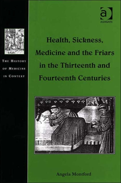 Book cover of: Health, Sickness, Medicine and the Friars in the Thirteenth and Fourteenth Centuries. By: Angela Montford