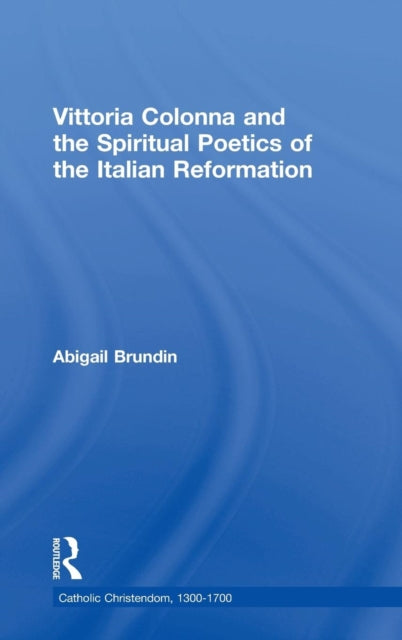 Book cover of: Vittoria Colonna and the Spiritual Poetics of the Italian Reformation. By: Abigail Brundin