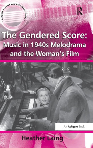 The Gendered Score: Music in 1940s Melodrama and the Woman's Film