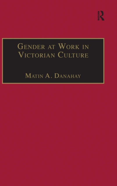 Book cover of: Gender at Work in Victorian Culture. By: Martin A. Danahay