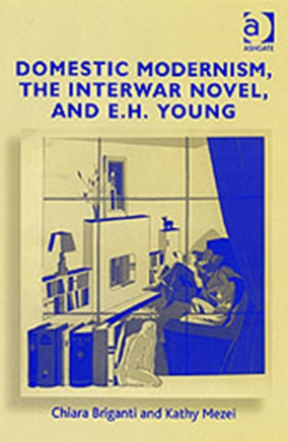 Book cover of: Domestic Modernism, the Interwar Novel, and E.H. Young