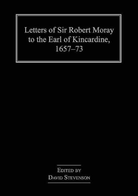 Book cover of: Letters of Sir Robert Moray to the Earl of Kincardine, 1657–73. By: David Stevenson