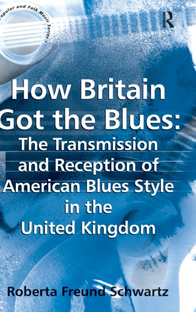 Book cover of: How Britain Got the Blues: The Transmission and Reception of American Blues Style in the United Kingdom. By: Roberta Freund Schwartz
