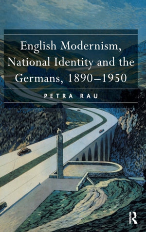 English Modernism, National Identity and the Germans, 1890–1950