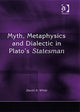 Book cover of: Myth, Metaphysics and Dialectic in Plato's Statesman. By: David A. White, White, David A.